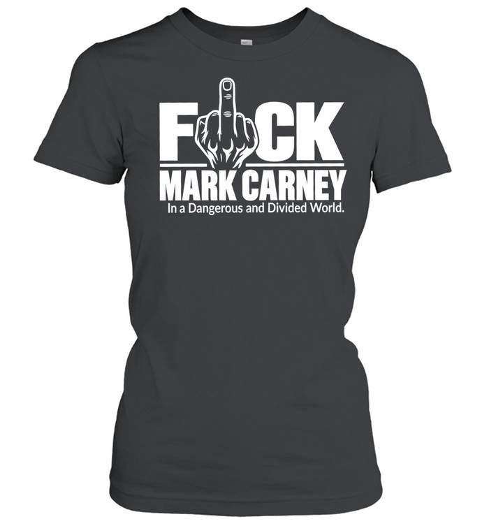 Fuck Mark Carney In a Dangerous and Divided World Women T-Shirt