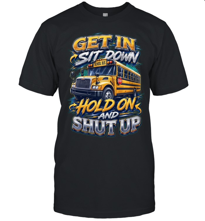 Get in sit down hold on and shut up school bus Unisex T-Shirt