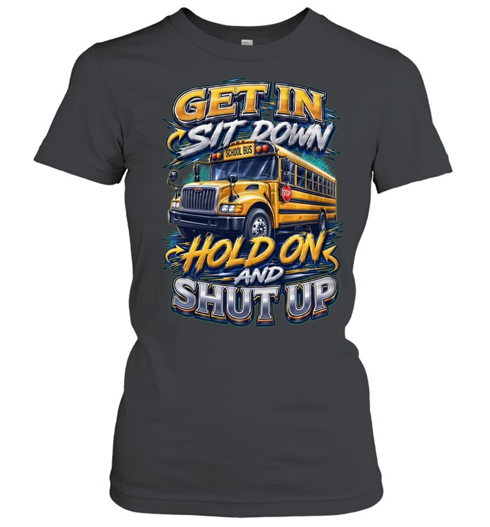 Get in sit down hold on and shut up school bus Women T-Shirt