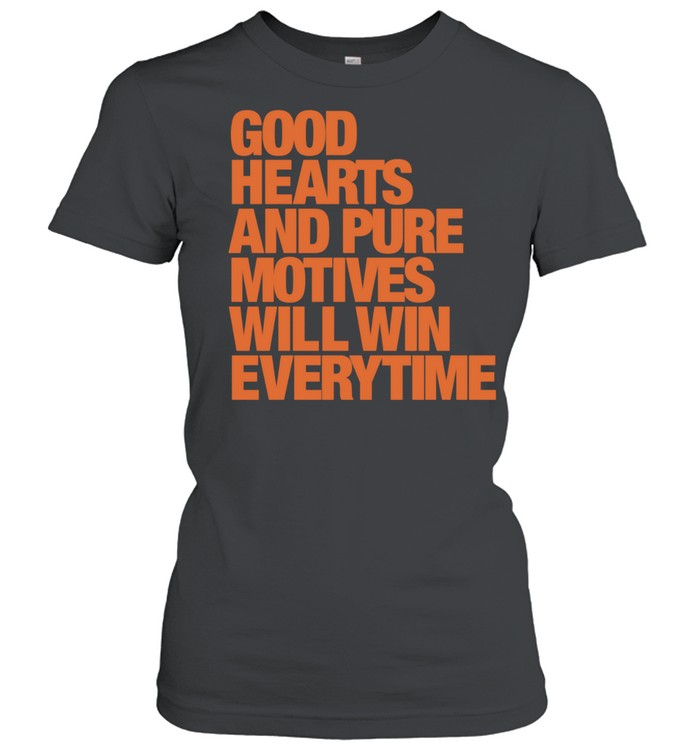 Good hearts and pure motives will win everytime Women T-Shirt