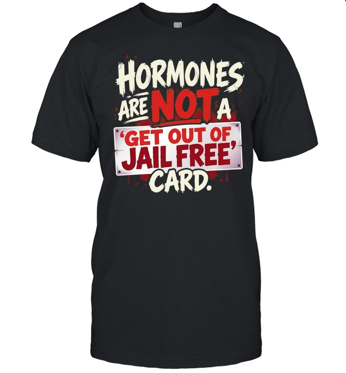 Hormones are not a get out of jail free card Unisex T-Shirt