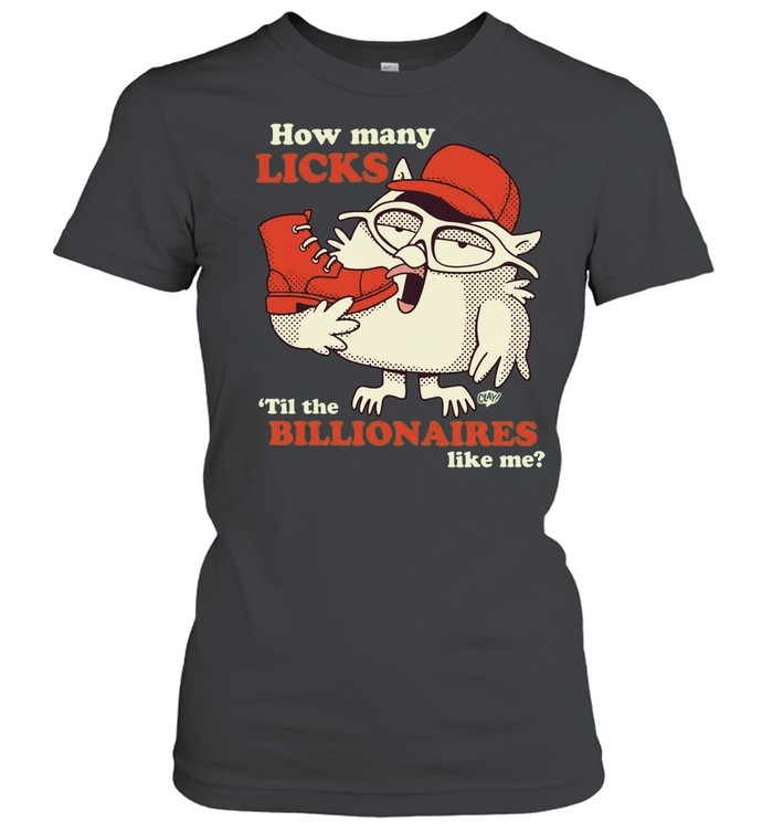 How Many Licks Til the Billionaires Like Me Women T-Shirt