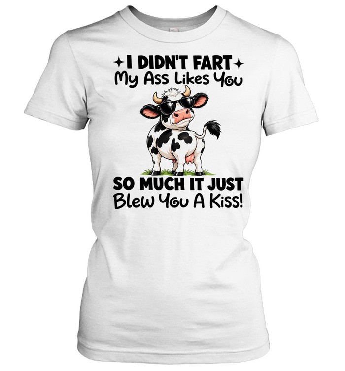 I Didn’t Fart My Ass Likes You So Much It Just Blew You a Kiss Women T-Shirt