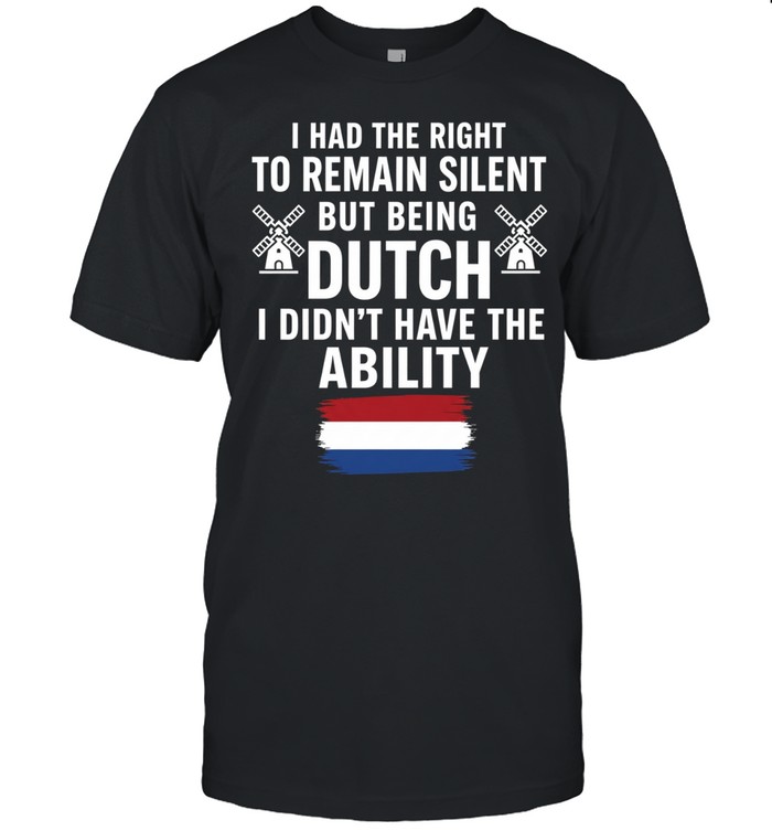 I Had the Right to Remain Silent but Being Dutch I Didn’t Have the Ability Unisex T-Shirt