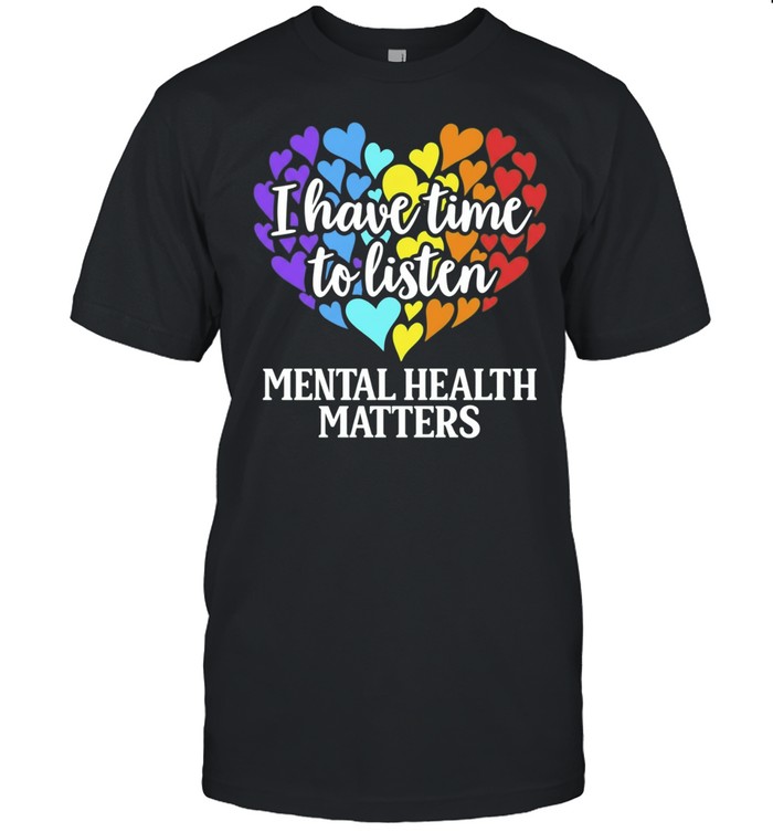 I Have Time to Listen Mental Health Matters Unisex T-Shirt