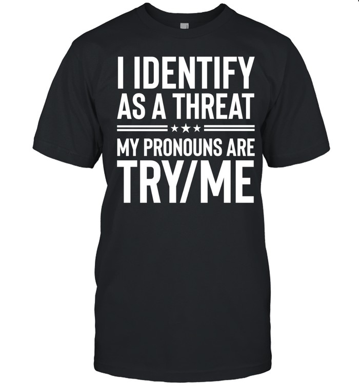 I Identify as a Threat My Pronouns Are Try Me Unisex T-Shirt