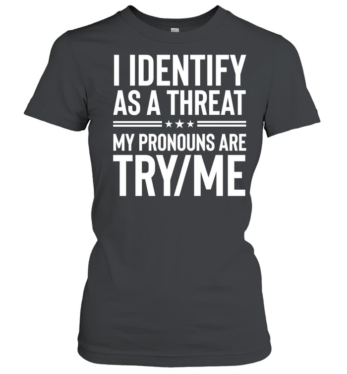 I Identify as a Threat My Pronouns Are Try Me Women T-Shirt