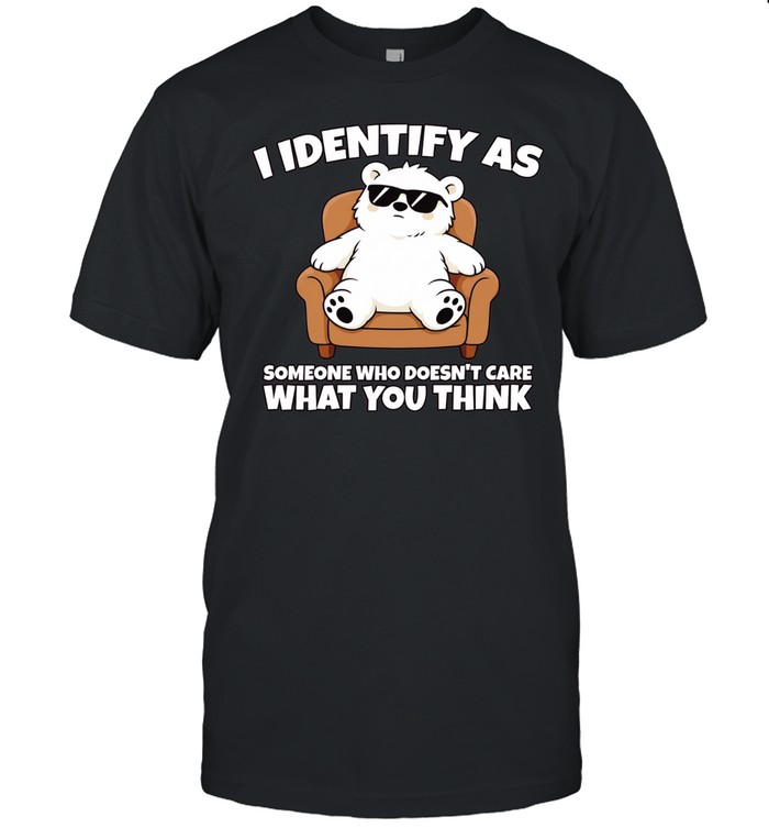 I Identify as Someone Who Doesn’t Care What You Think Unisex T-Shirt