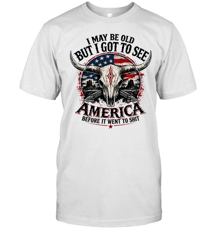I May Be Old but I Got to See America Before It Went to Shit Unisex T-Shirt