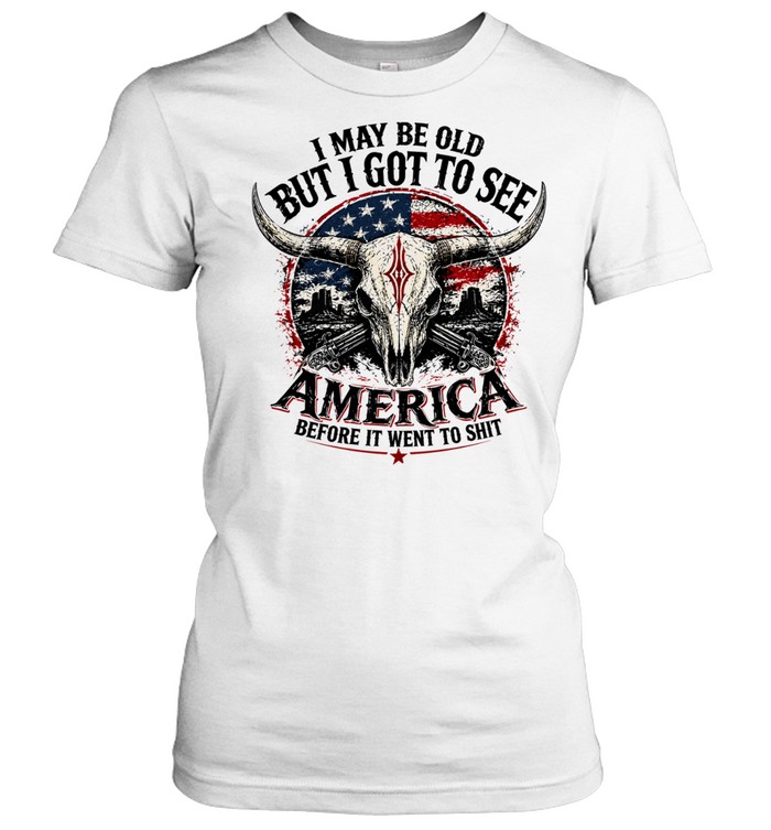 I May Be Old but I Got to See America Before It Went to Shit Women T-Shirt