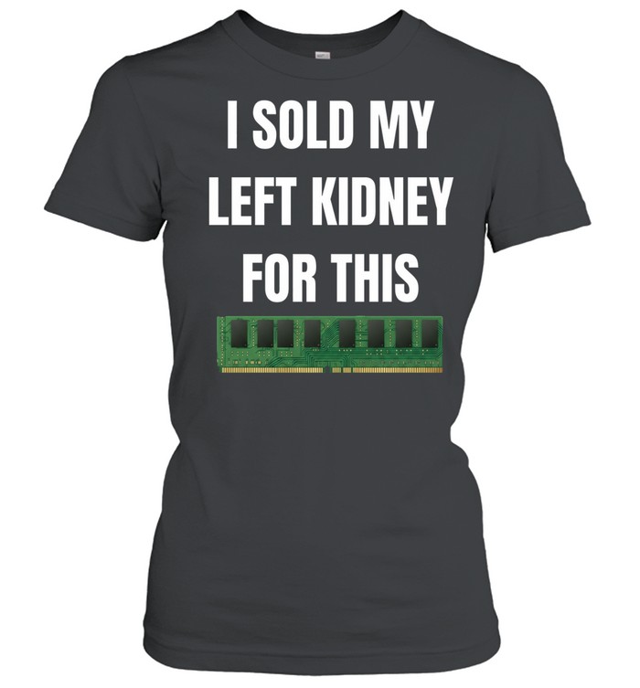 I Sold My Left Kidney for This RAM computer hardware Women T-Shirt