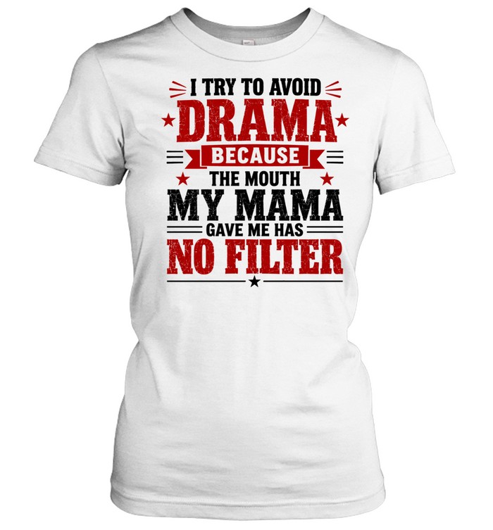 I Try to Avoid Drama Because the Mouth My Mama Gave Me Has No Filter Women T-Shirt