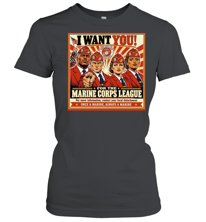 I Want You for the Marine Corps League Once a Marine Always a Marine Women T-Shirt