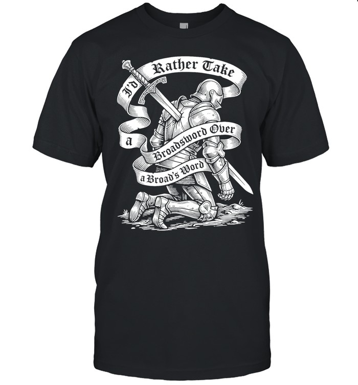 I’d Rather Take a Broadsword Over Broad’s Word Unisex T-Shirt