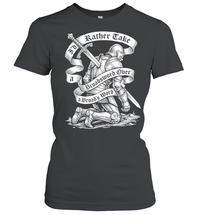 I’d Rather Take a Broadsword Over Broad’s Word Women T-Shirt