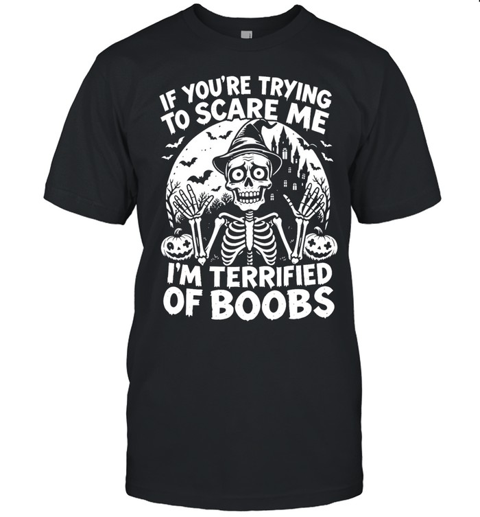 If You Are Trying to Scare Me I Am Terrified of Boobs Unisex T-Shirt
