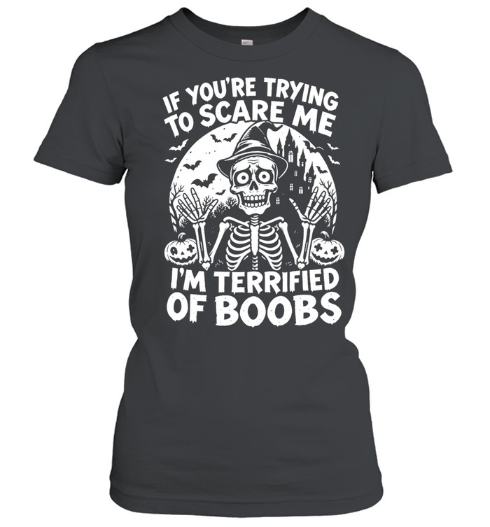 If You Are Trying to Scare Me I Am Terrified of Boobs Women T-Shirt