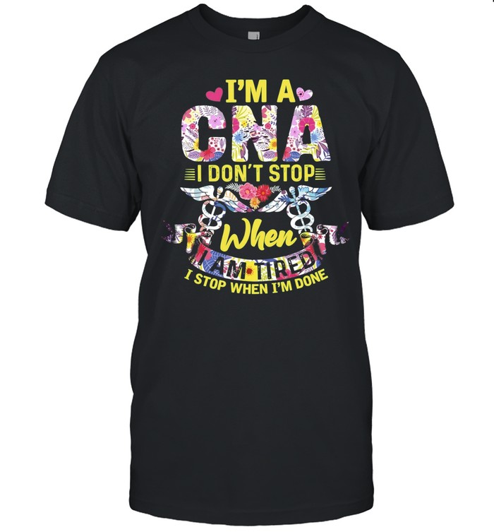 I’m a CNA I Don’t Stop When I Am Tired I Stop When I’m Done Unisex T-Shirt
