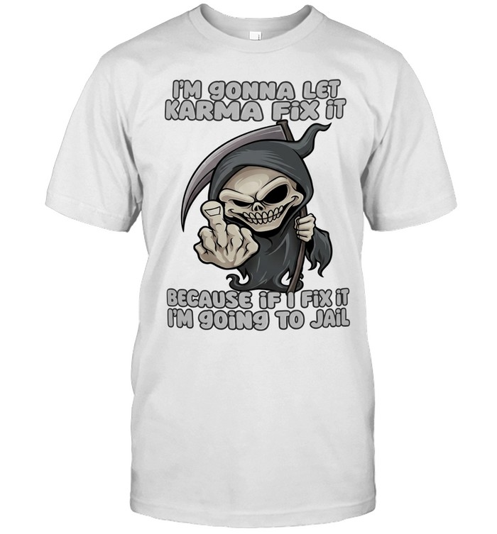 I’m gonna let karma fix it because if I going to jail cartoon grim reaper Unisex T-Shirt