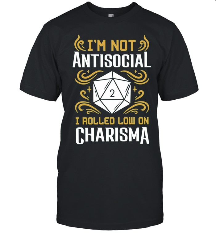 I’m Not Antisocial I Rolled Low on Charisma Unisex T-Shirt