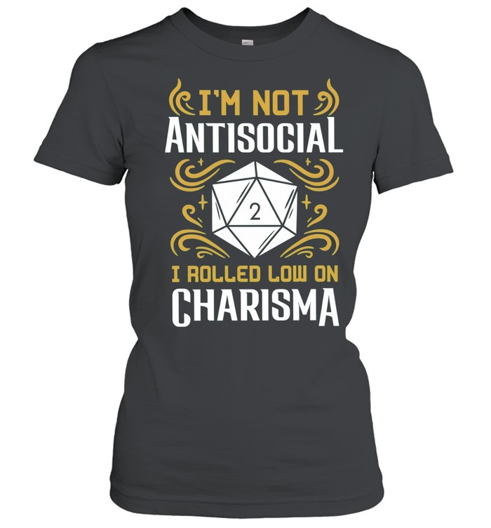 I’m Not Antisocial I Rolled Low on Charisma Women T-Shirt