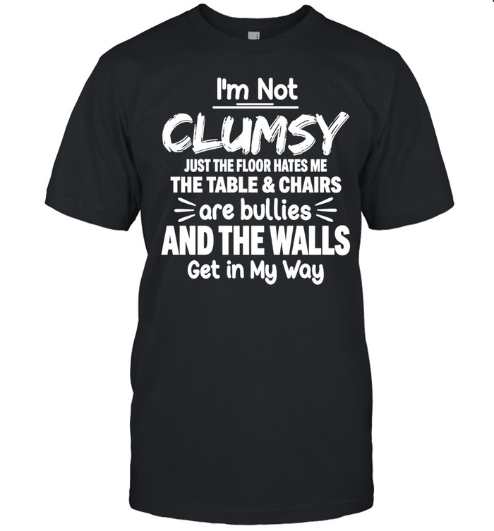 I’m Not Clumsy Just the Floor Hates Me Unisex T-Shirt