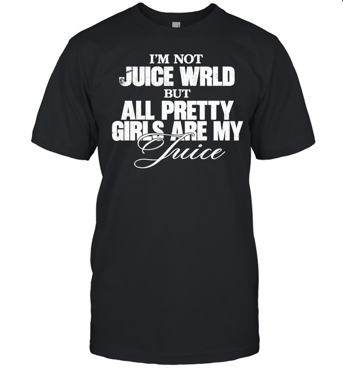 I’m Not Juice Wrld but All Pretty Girls Are My Juice Unisex T-Shirt