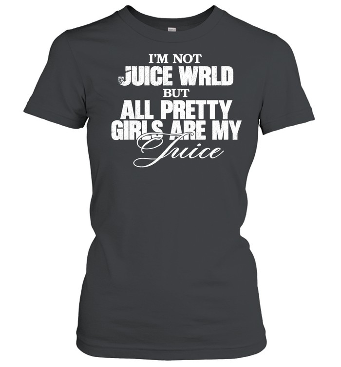 I’m Not Juice Wrld but All Pretty Girls Are My Juice Women T-Shirt