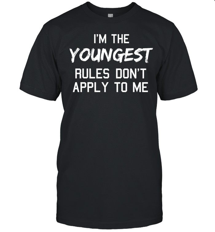 I’m the Youngest Rules Don’t Apply to Me Unisex T-Shirt