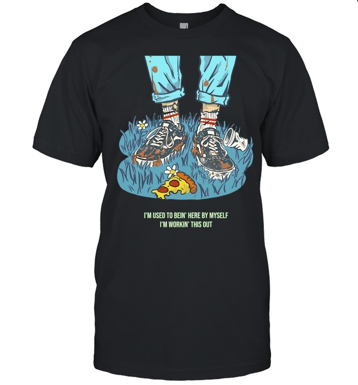 I’m Used to Bein’ Here by Myself I’m Workin’ This Out Unisex T-Shirt