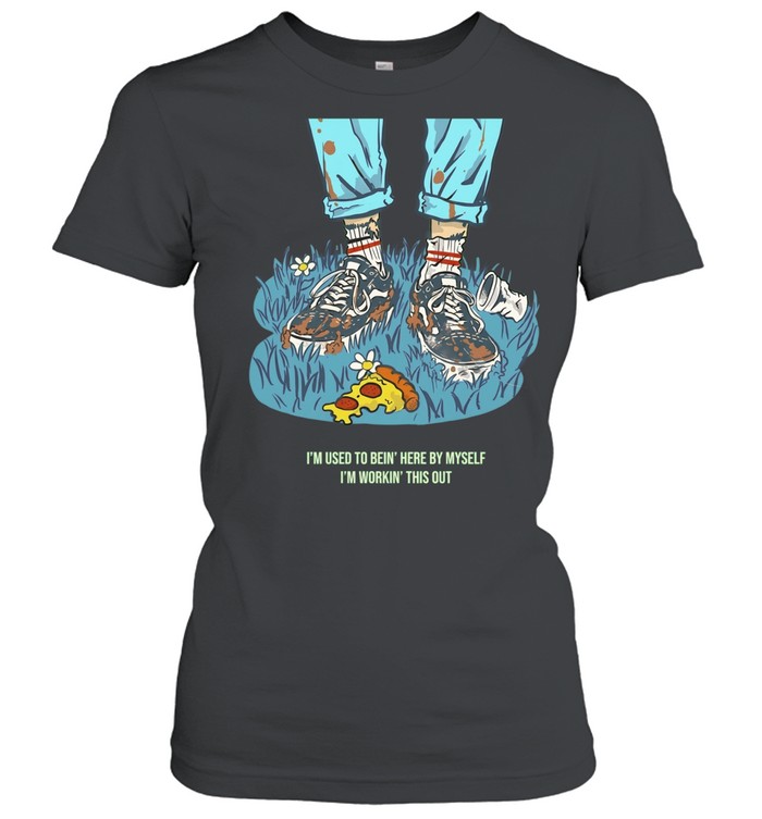 I’m Used to Bein’ Here by Myself I’m Workin’ This Out Women T-Shirt