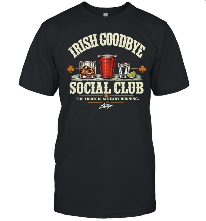 Irish Goodbye Social Club The Truck Is Already Running Unisex T-Shirt
