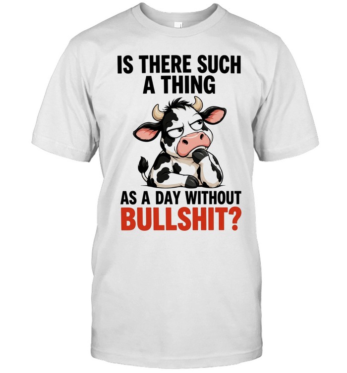 Is There Such a Thing as a Day Without Bullshit Dairy Cow Unisex T-Shirt