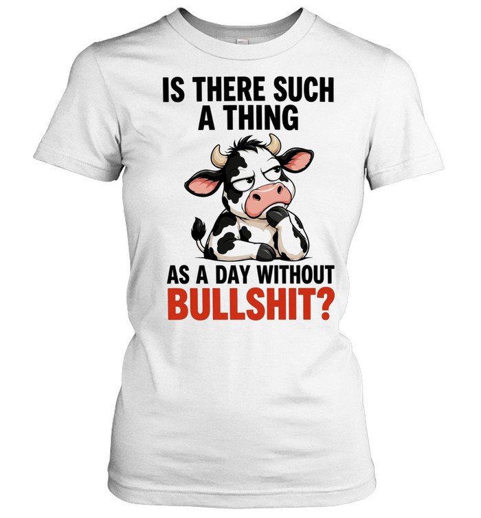 Is There Such a Thing as a Day Without Bullshit Dairy Cow Women T-Shirt