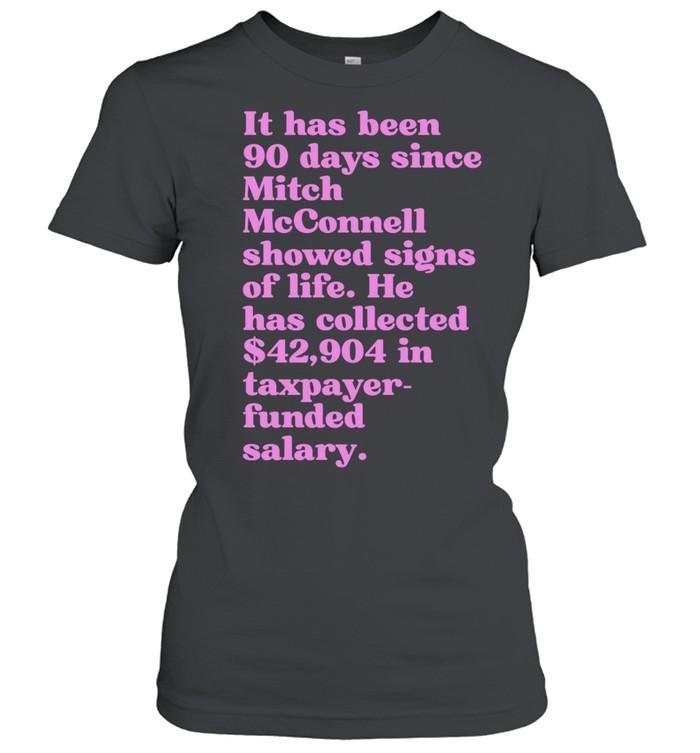It Has Been 90 Days Since Mitch McConnell Showed Signs of Life Women T-Shirt