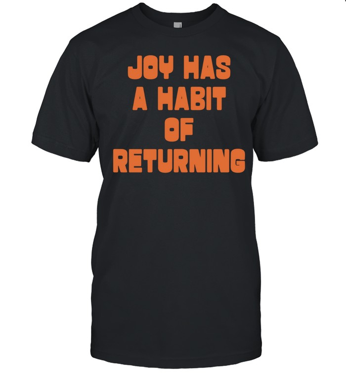 Joy Has A Habit Of Returning Unisex T-Shirt