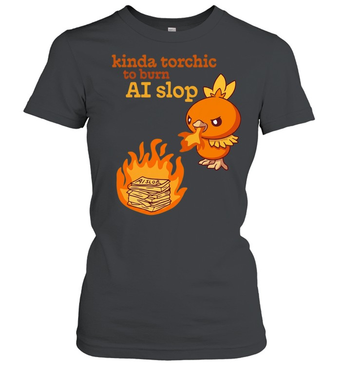 Kinda Torchic to Burn AI Slop Pokemon Fire Women T-Shirt