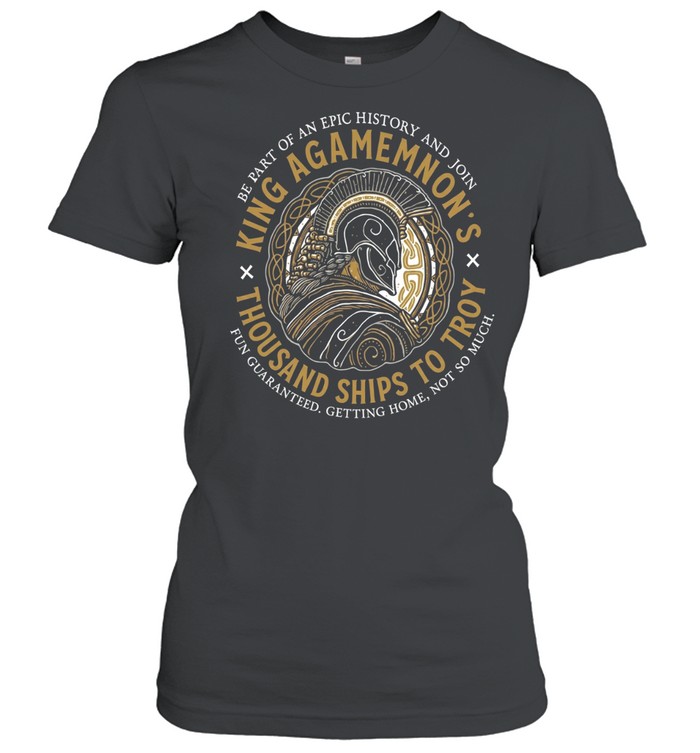 King Agamemnon Thousand Ships to Troy be part of an epic history and join Women T-Shirt