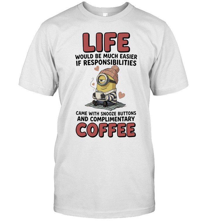 Life Would Be Much Easier If Responsibilities Came With Snooze Buttons and Coffee Unisex T-Shirt