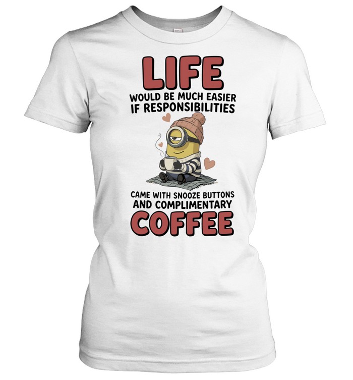 Life Would Be Much Easier If Responsibilities Came With Snooze Buttons and Coffee Women T-Shirt