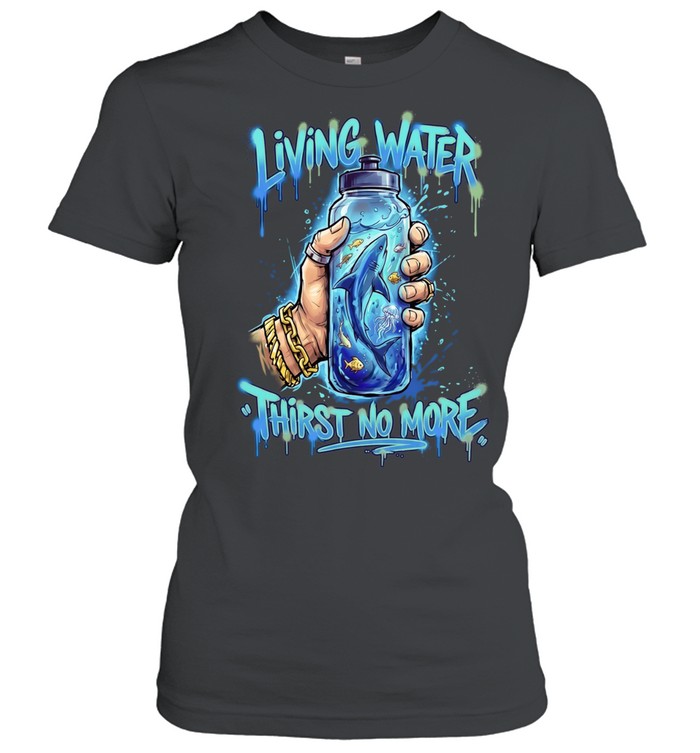 Living Water Thirst No More Shark Water Bottle Women T-Shirt