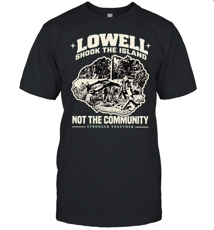 Lowell shook the Island not the community stronger together Unisex T-Shirt