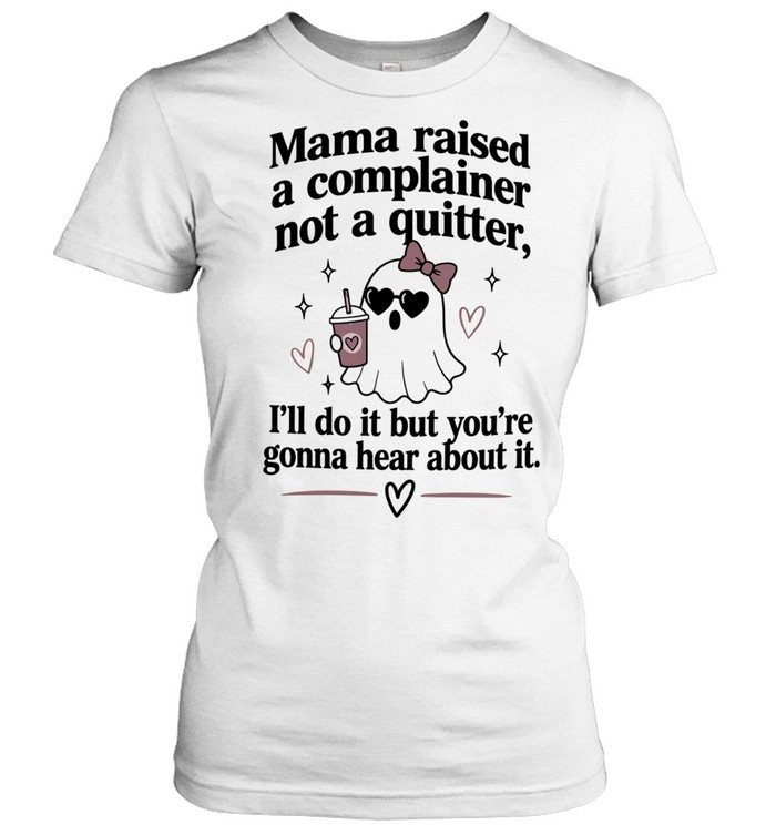 Mama Raised a Complainer Not a Quitter I Will Do It but You Are Gonna Hear About It Women T-Shirt