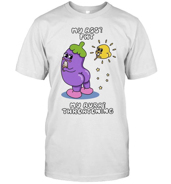 My Ass Fat My Aura Threatening Eggplant Meme Unisex T-Shirt