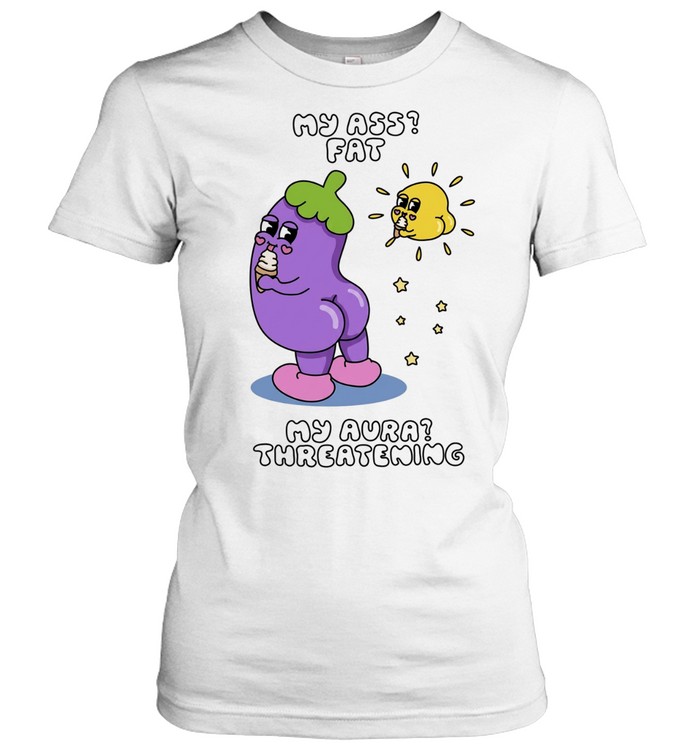 My Ass Fat My Aura Threatening Eggplant Meme Women T-Shirt