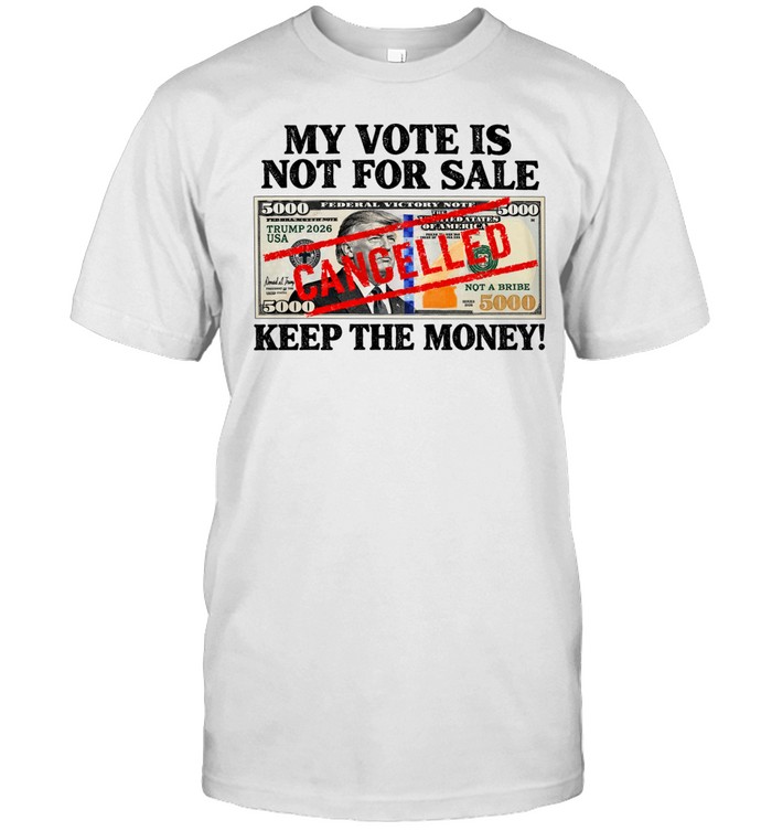 My Vote Is Not for Sale Trump 2026 Cancelled Keep the Money Unisex T-Shirt