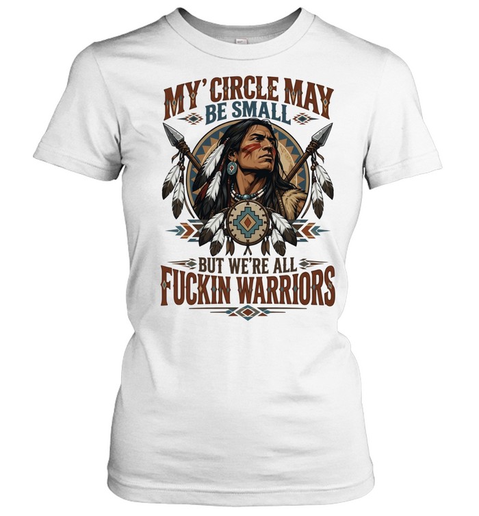 Native American My Circle May Be Small but We Are All Fuckin Warriors Women T-Shirt