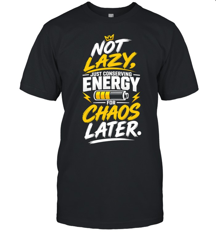 Not Lazy Just Conserving Energy For Chaos Later Unisex T-Shirt