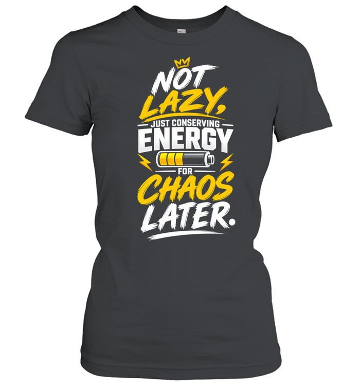 Not Lazy Just Conserving Energy For Chaos Later Women T-Shirt