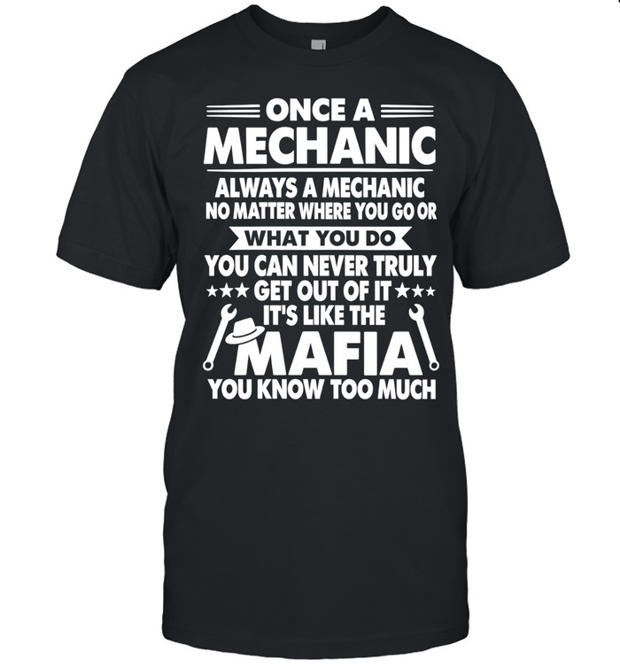 Once a Mechanic Always a Mechanic Like the Mafia You Know Too Much Unisex T-Shirt